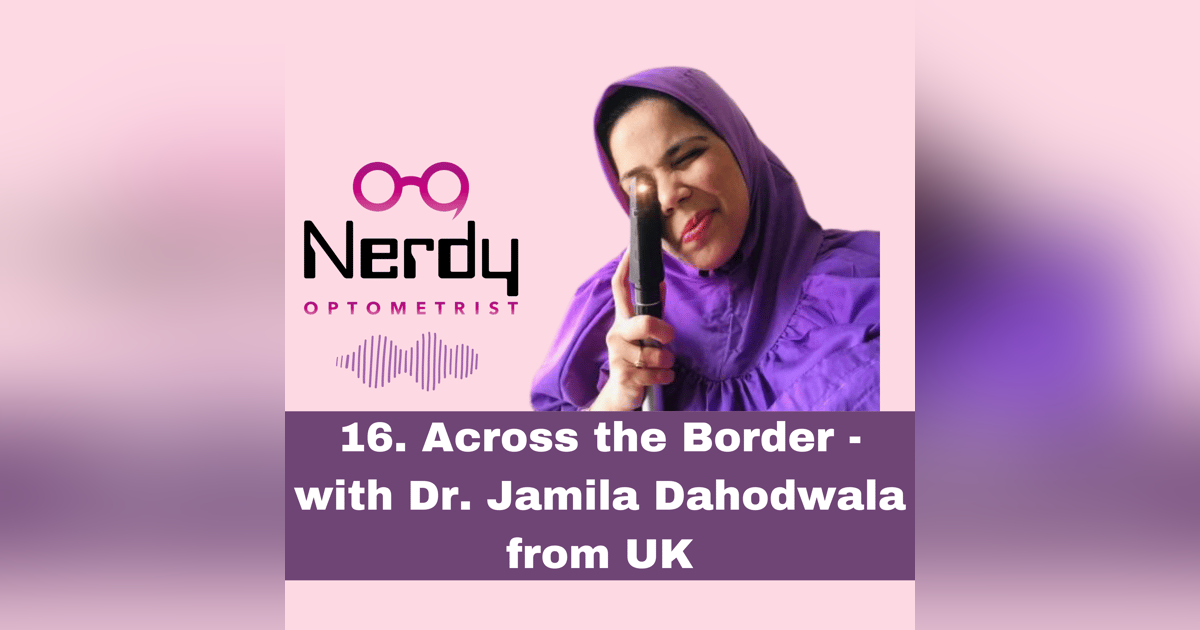 16. Across the Border - with Dr. Jamila Dahodwala from UK 16. Across the Border - with Dr. Jamila Dahodwala from UK