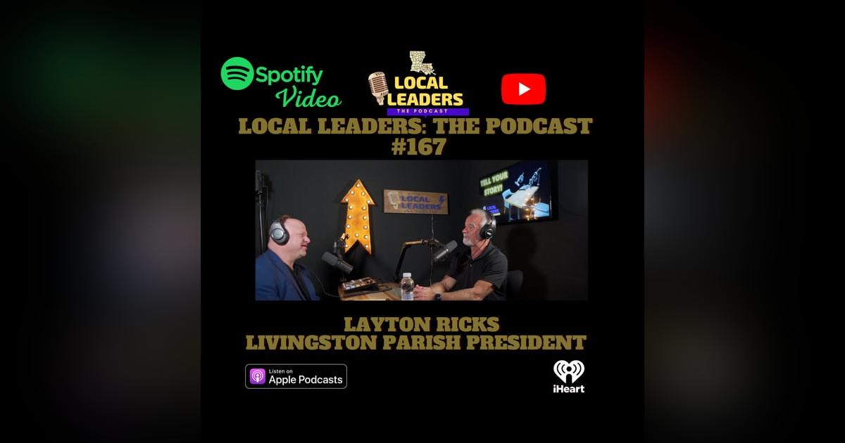 Livingston Parish President Layton Ricks Local Leaders The Podcast #167 Livingston Parish President Layton Ricks Local Leaders The Podcast #167