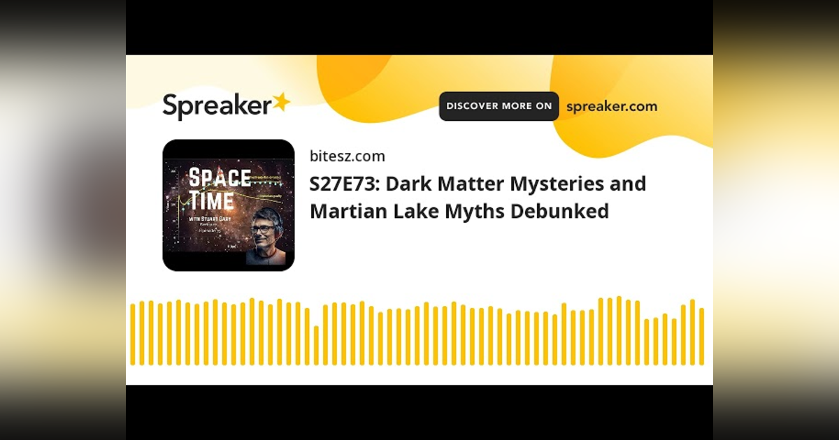 S27E73: Dark Matter Mysteries and Martian Lake Myths Debunked S27E73: Dark Matter Mysteries and Martian Lake Myths Debunked