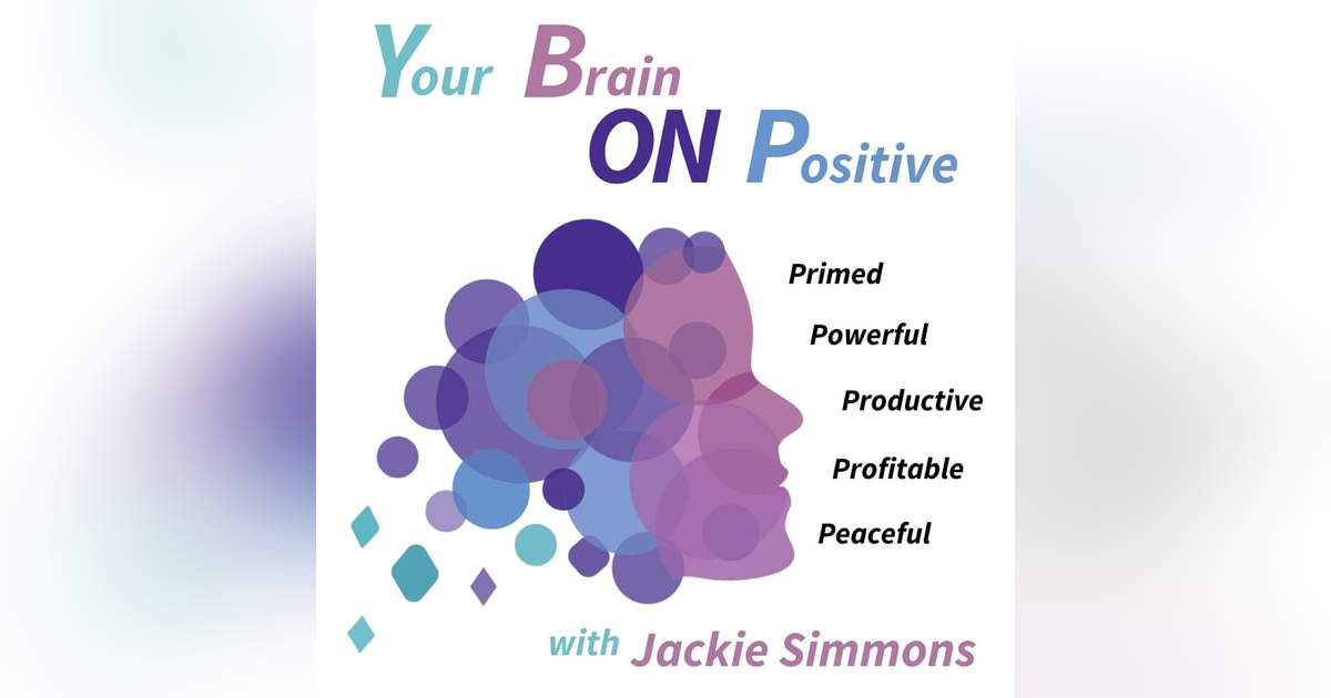 Your Brain ON Positive with Jackie Simmons Your Brain ON Positive with Jackie Simmons