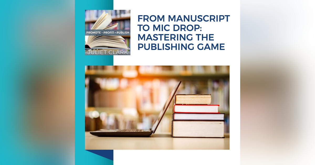 From Manuscript To Mic Drop: Mastering The Publishing Game From Manuscript To Mic Drop: Mastering The Publishing Game