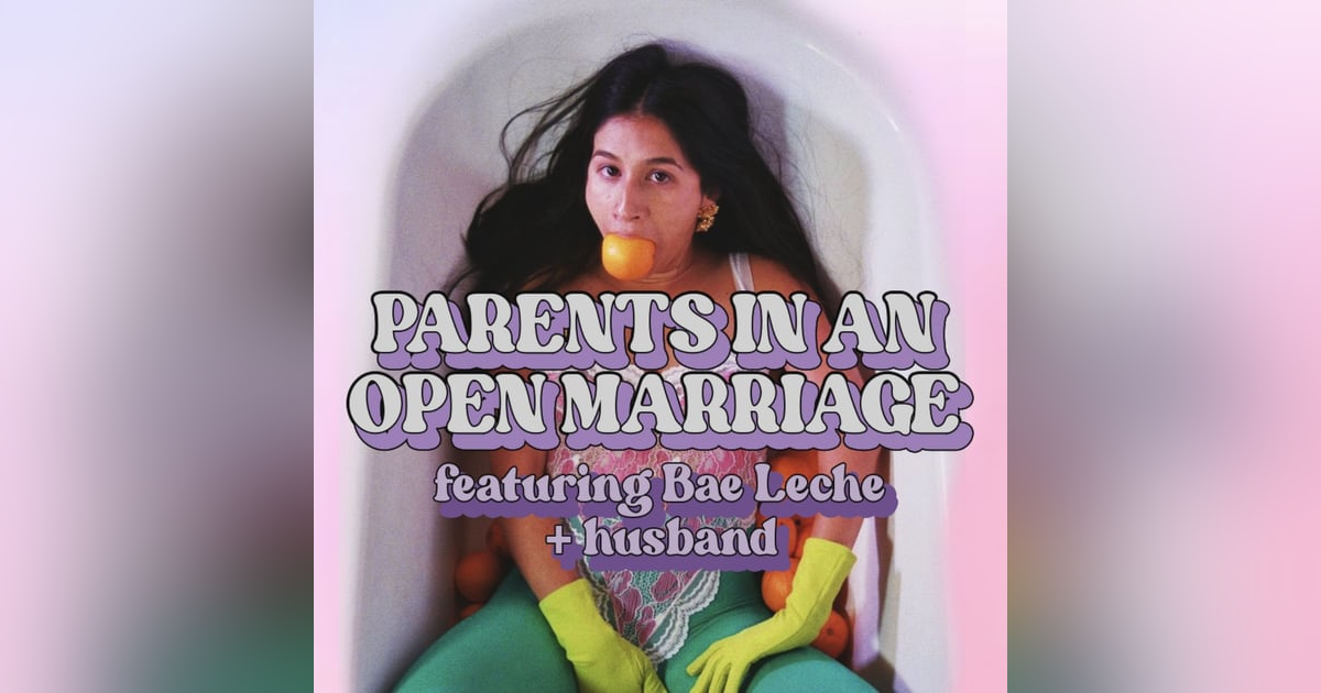 Parents In An Open Marriage Feat. Bae Leche + Husband Parents In An Open Marriage Feat. Bae Leche + Husband