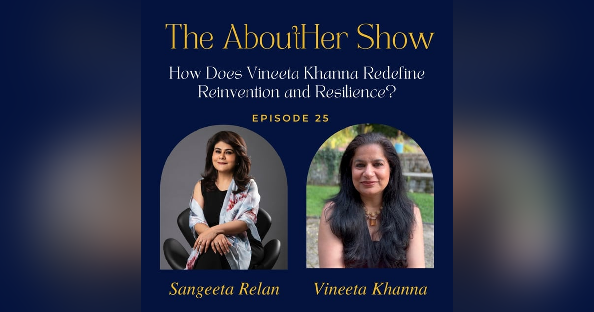 S2E77: How Does Vineeta Khanna Redefine Reinvention and Resilience? S2E77: How Does Vineeta Khanna Redefine Reinvention and Resilience?