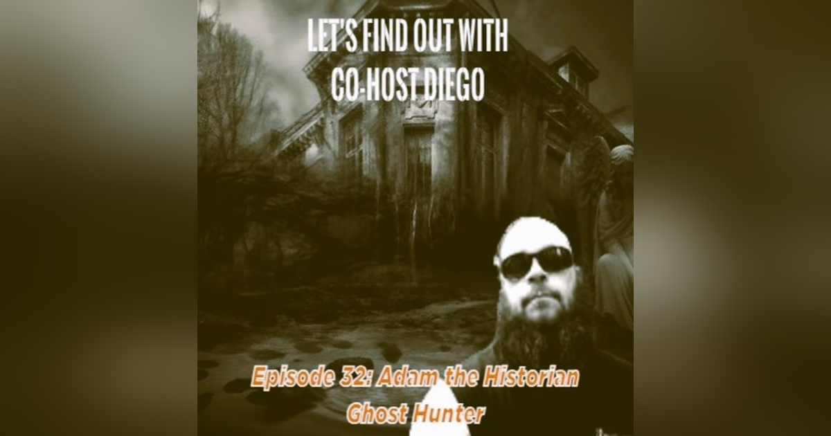 Episode 32: Adam the Historian Ghost Hunter Episode 32: Adam the Historian Ghost Hunter
