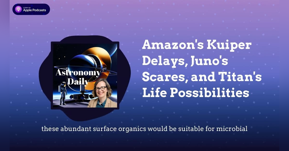 Amazon’s Kuiper Delays, Juno’s Scares, and Titan’s Life Possibilities Amazon’s Kuiper Delays, Juno’s Scares, and Titan’s Life Possibilities
