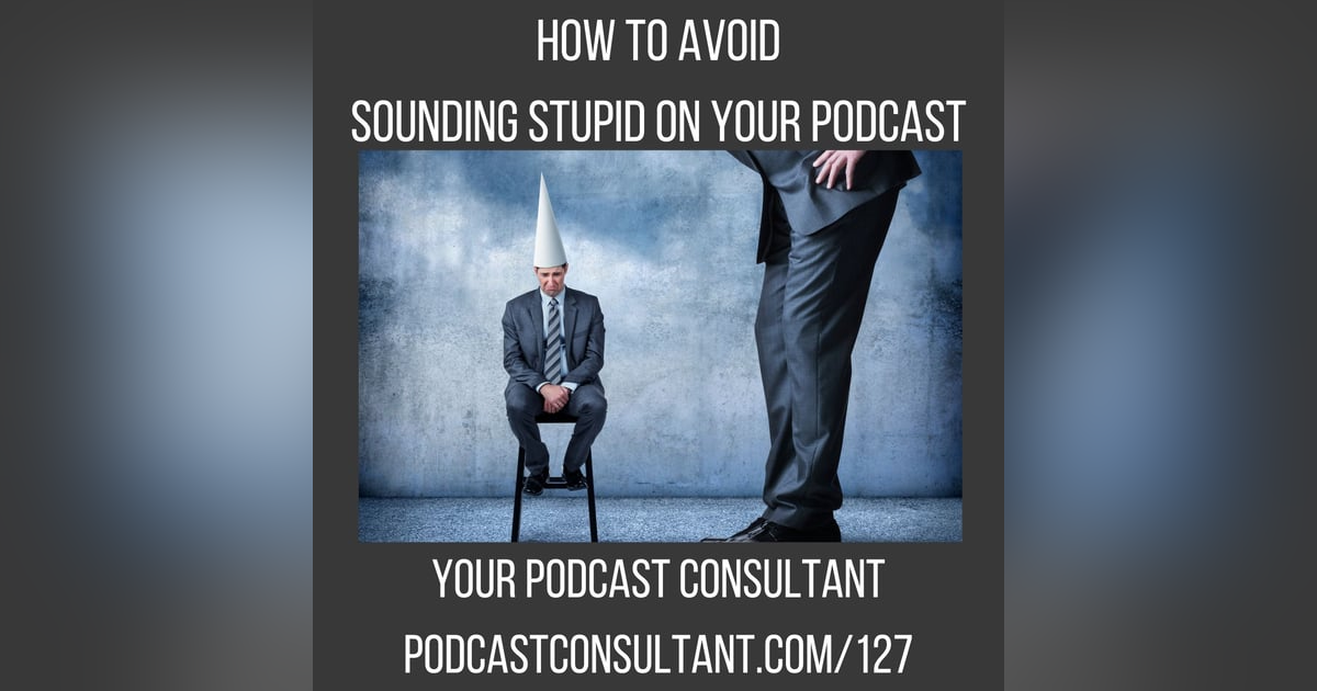 How to Avoid Sounding Stupid On Your Podcast How to Avoid Sounding Stupid On Your Podcast