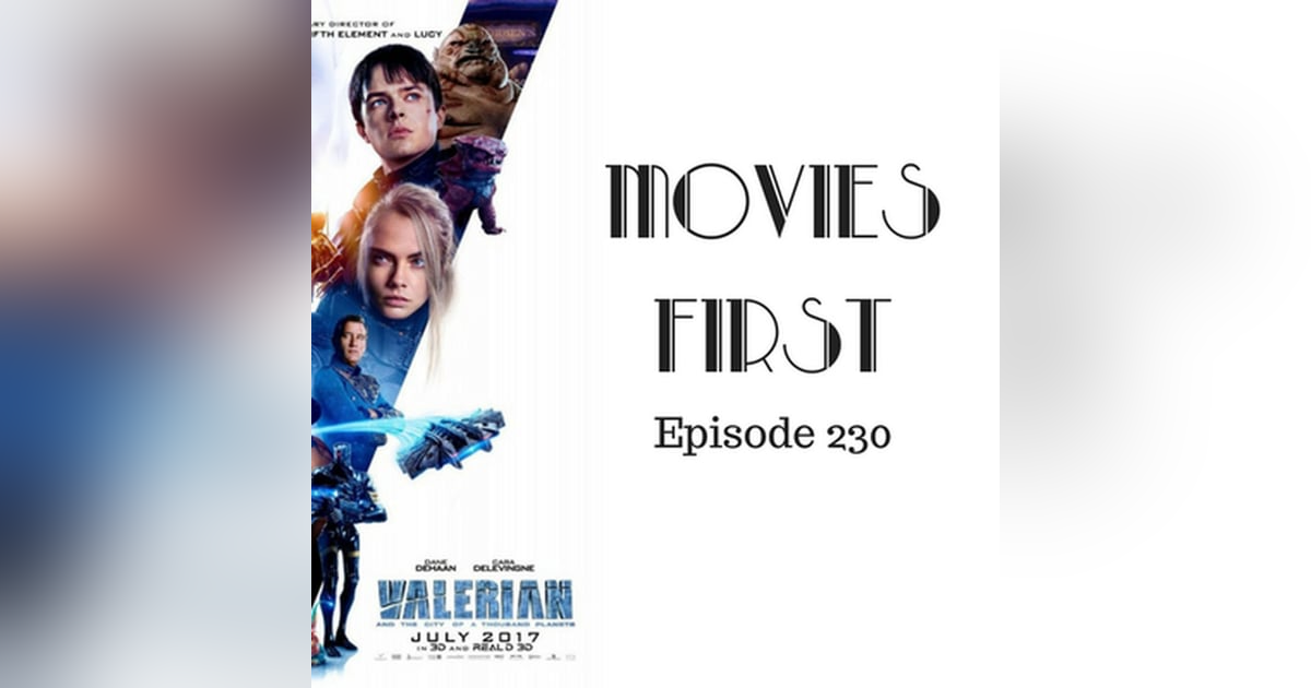 232: Valerian and The City of a Thousand Planets - Movies First with Alex First & Chris Coleman Episode 230 232: Valerian and The City of a Thousand Planets - Movies First with Alex First & Chris Coleman Episode 230