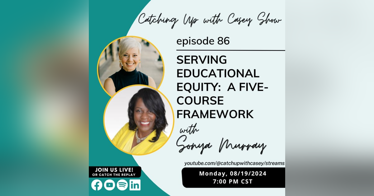 86. Serving Educational Equity: A Five-Course Framework with Sonya Murray 86. Serving Educational Equity: A Five-Course Framework with Sonya Murray