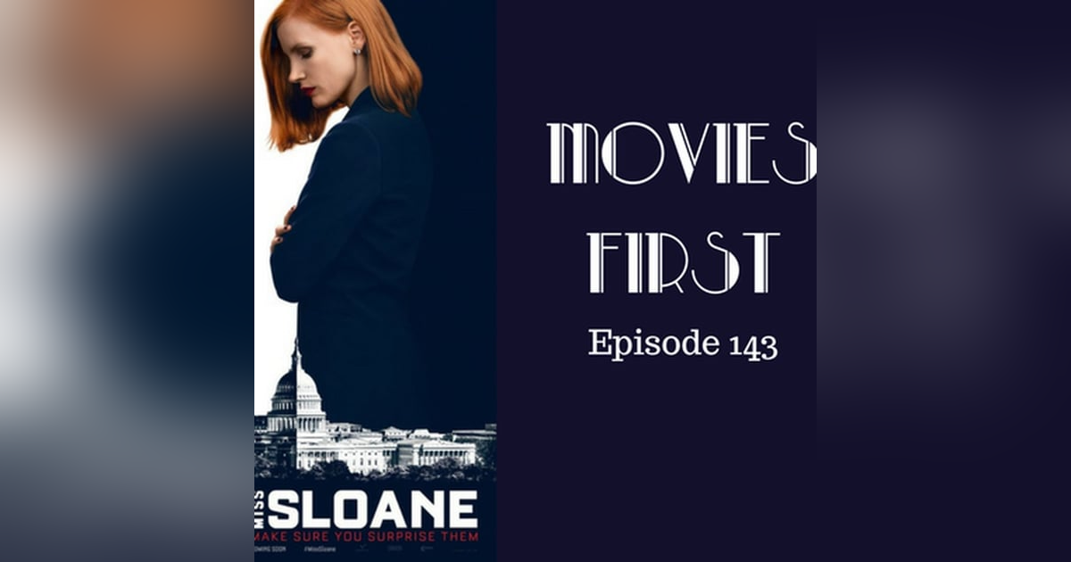 145: Miss Sloane - Movies First with Alex First Episode 143 145: Miss Sloane - Movies First with Alex First Episode 143