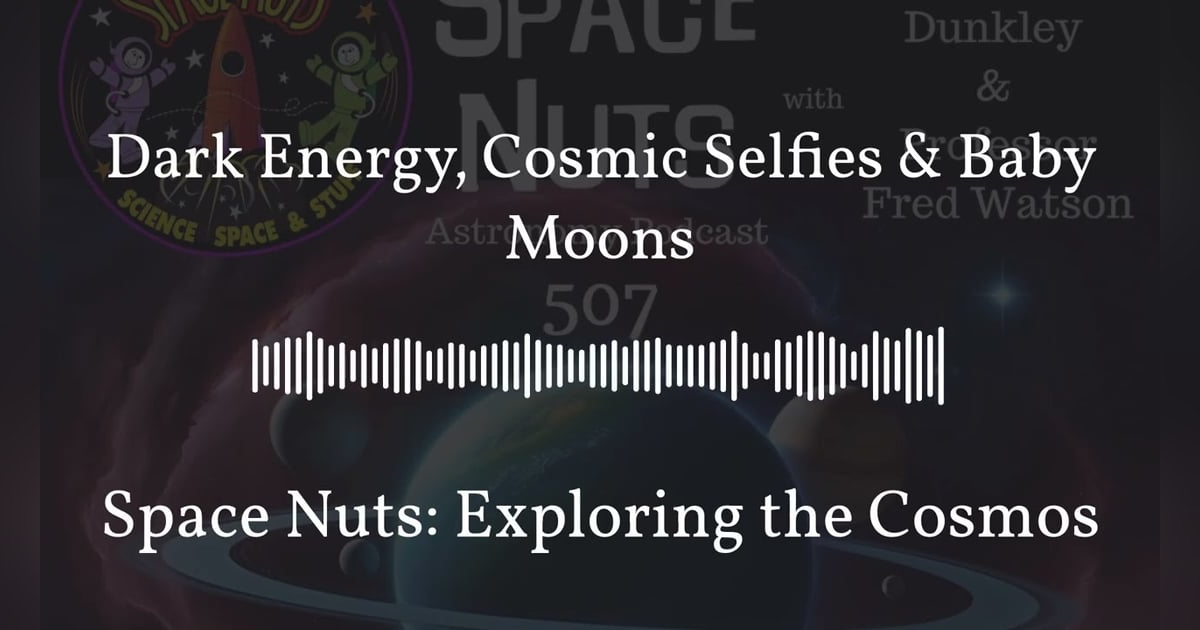 Dark Energy, Cosmic Selfies & Baby Moons | Space Nuts: Exploring the Cosmos Dark Energy, Cosmic Selfies & Baby Moons | Space Nuts: Exploring the Cosmos