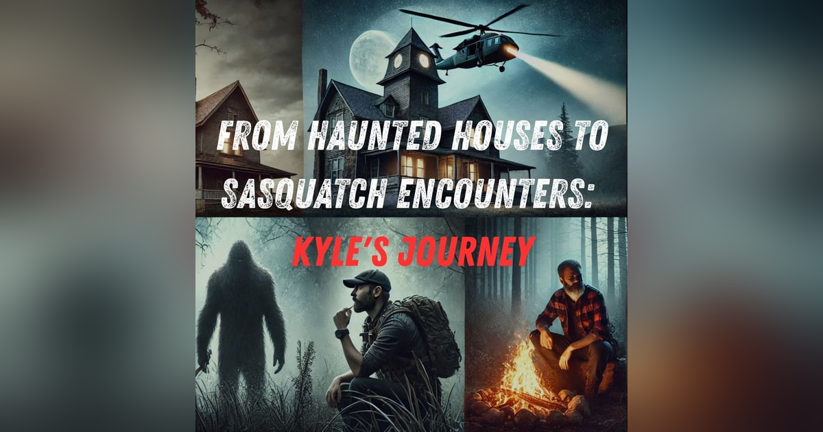 From Haunted Houses to Sasquatch Encounters: Kyle's Journey From Haunted Houses to Sasquatch Encounters: Kyle's Journey