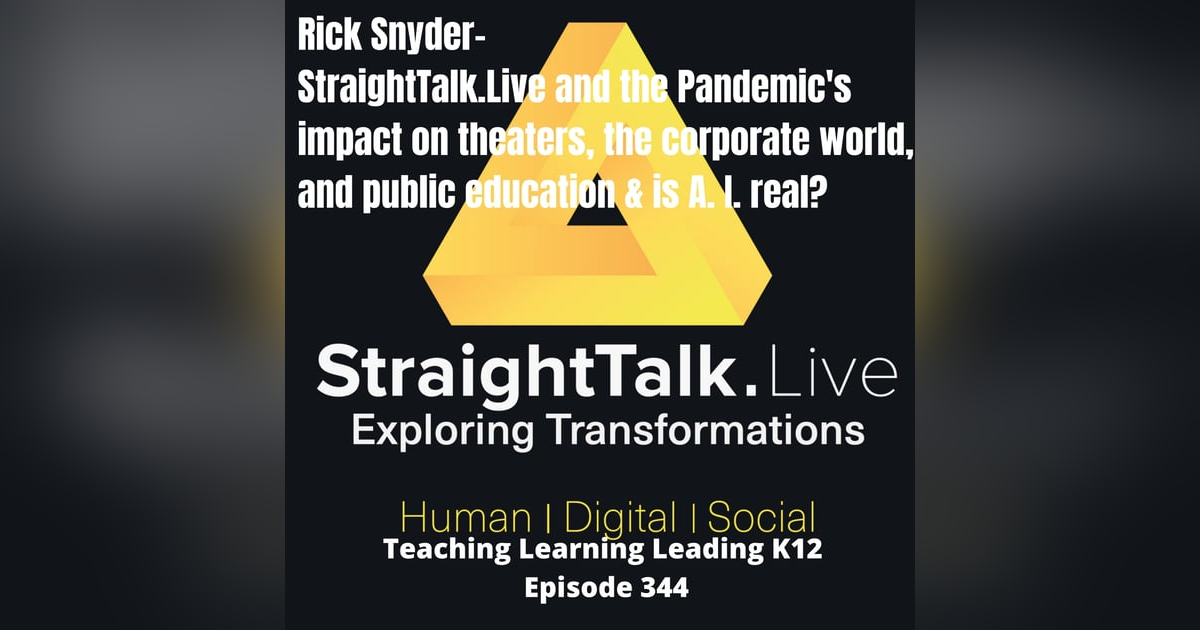 Rick Snyder: Straight Talk. Live and some hot topics - Pandemic Impact on Theaters, Corporate World, and Education & Is A.I Real. - 344 Rick Snyder: Straight Talk. Live and some hot topics - Pandemic Impact on Theaters, Corporate World, and Education & Is A.I Real. - 344