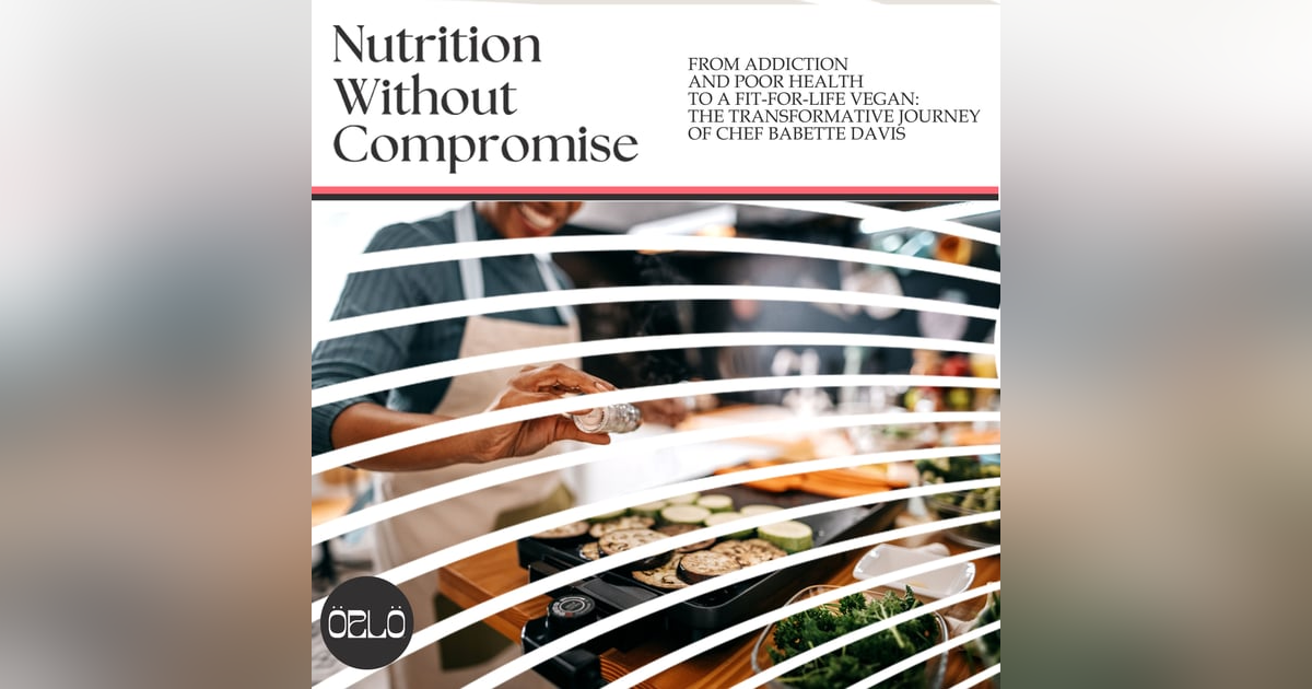 From Addiction And Poor Health To A Fit-For-Life Vegan: The Transformative Journey Of Chef Babette Davis From Addiction And Poor Health To A Fit-For-Life Vegan: The Transformative Journey Of Chef Babette Davis
