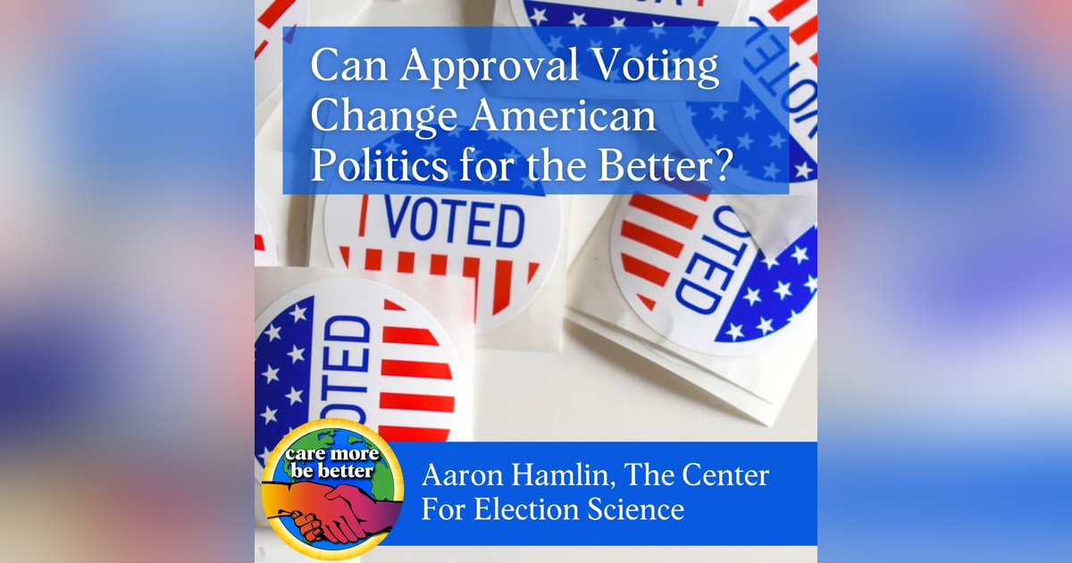 Can Approval Voting Change American Politics For The Better? With Aaron Hamlin Of The Center For Election Science Can Approval Voting Change American Politics For The Better? With Aaron Hamlin Of The Center For Election Science
