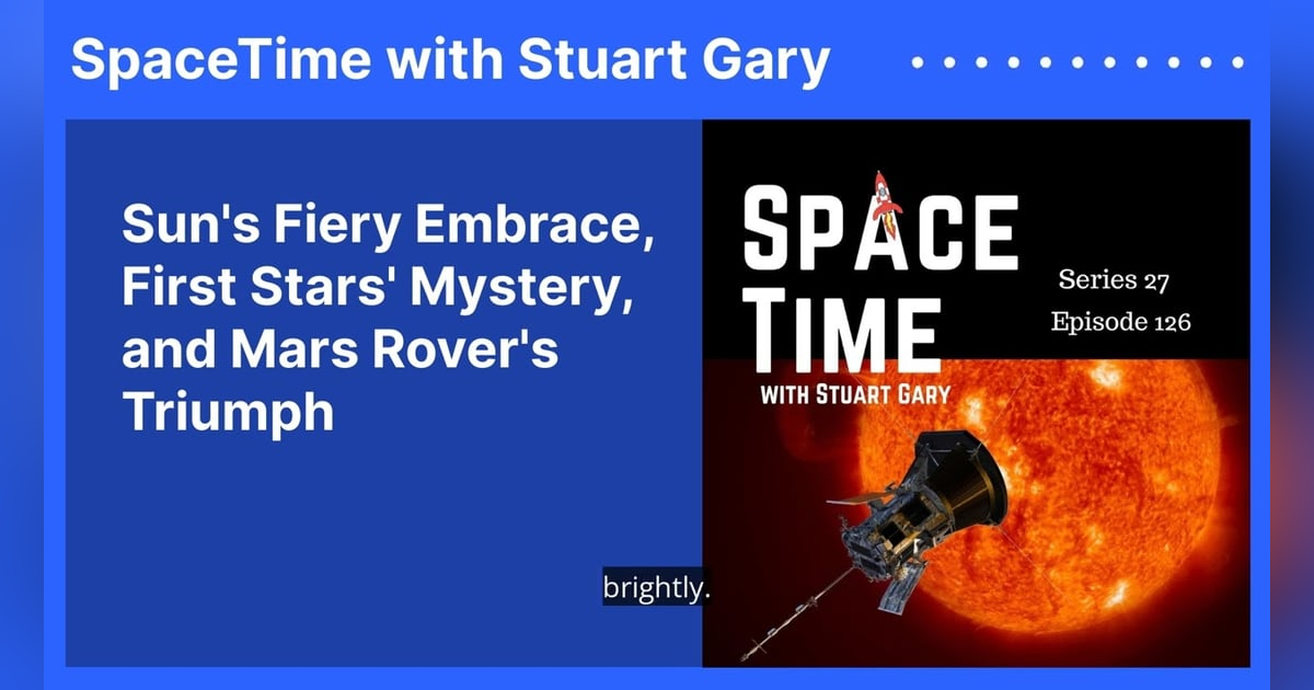 Sun’s Fiery Embrace, First Stars’ Mystery, and Mars Rover’s Triumph Sun’s Fiery Embrace, First Stars’ Mystery, and Mars Rover’s Triumph