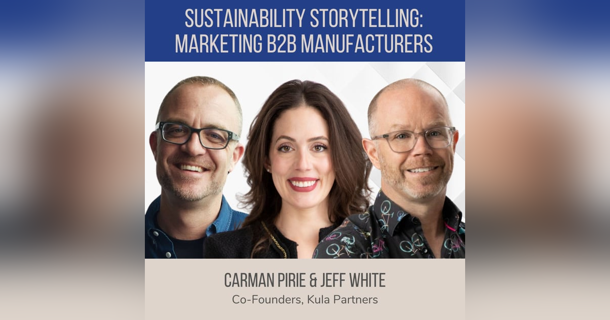 Sustainability Storytelling: Marketing B2B Manufacturers ft. Jeff White and Carman Pirie (Kula Partners) Sustainability Storytelling: Marketing B2B Manufacturers ft. Jeff White and Carman Pirie (Kula Partners)
