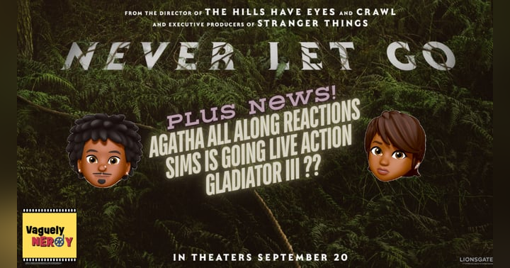 image for Episode 60: 'Never Let Go' + 'Agatha All Along' Review, Sims and Matchbox goes live-action, and Ridley Scott talks 'Gladiator III' already