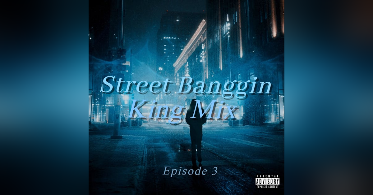 Street Banggin King Mix (Episode 3) Street Banggin King Mix (Episode 3)