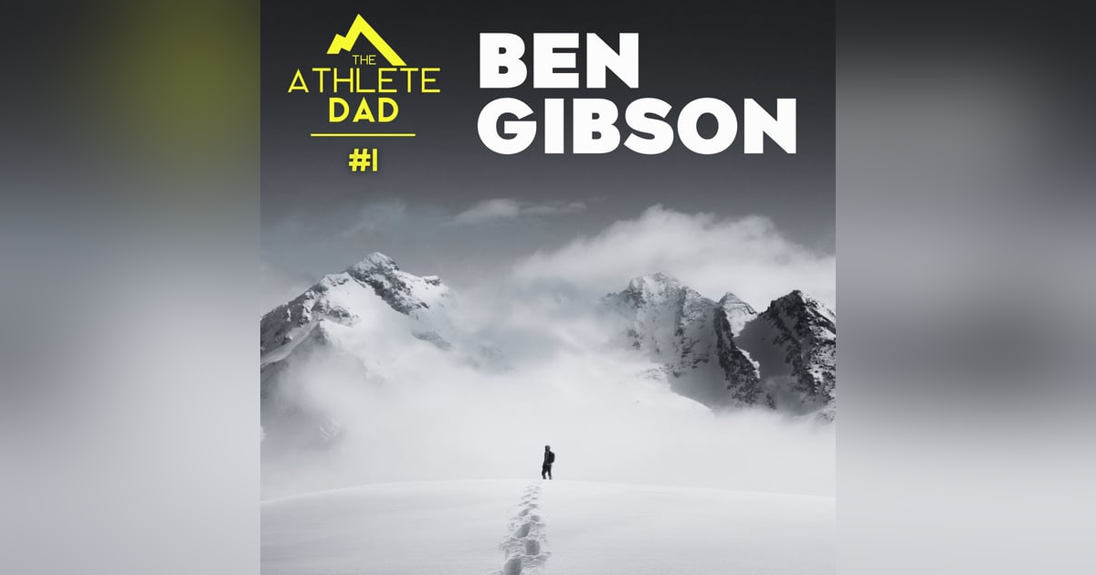 #1: Ben Gibson - Laying the Foundation for The Athlete Dad #1: Ben Gibson - Laying the Foundation for The Athlete Dad