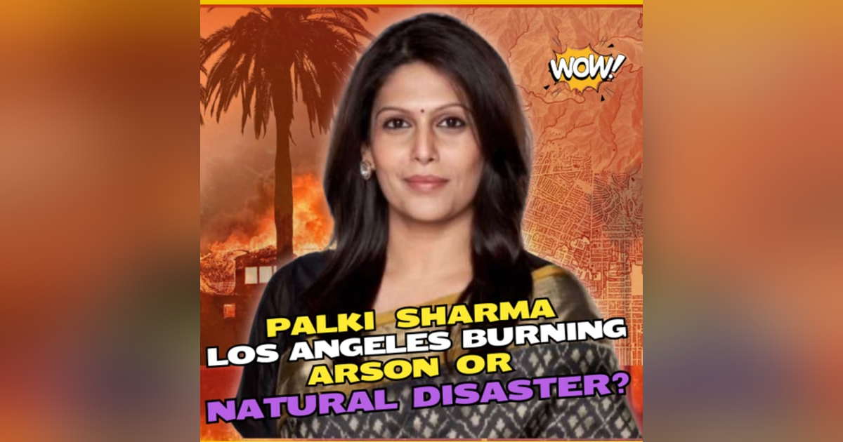 Ep 303: Los Angeles Burning: Arson or Natural Disaster? | Palki Sharma Ep 303: Los Angeles Burning: Arson or Natural Disaster? | Palki Sharma
