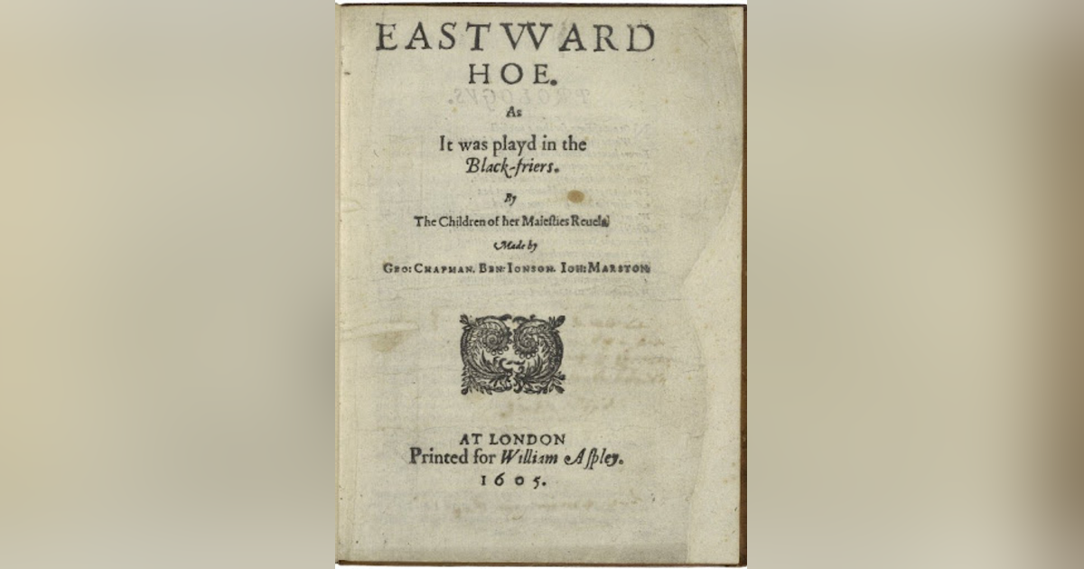 Eastward Ho: ‘He That Rises with Ease, Alas, Falls as Easily’ Eastward Ho: ‘He That Rises with Ease, Alas, Falls as Easily’
