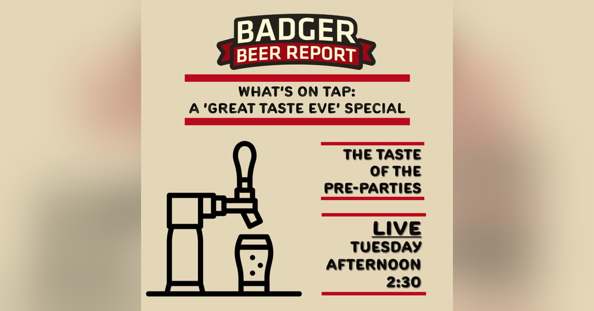 Badger Beer Report: 'What's on Tap' Special: A Taste of Great Taste Eve Pre-Parties Badger Beer Report: 'What's on Tap' Special: A Taste of Great Taste Eve Pre-Parties