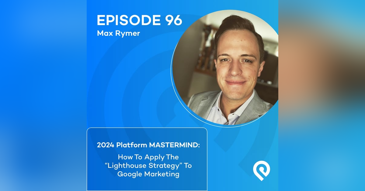 2024 Platform MASTERMIND: Max Rymer: How To Apply The "Lighthouse Strategy" To Google Marketing 2024 Platform MASTERMIND: Max Rymer: How To Apply The "Lighthouse Strategy" To Google Marketing