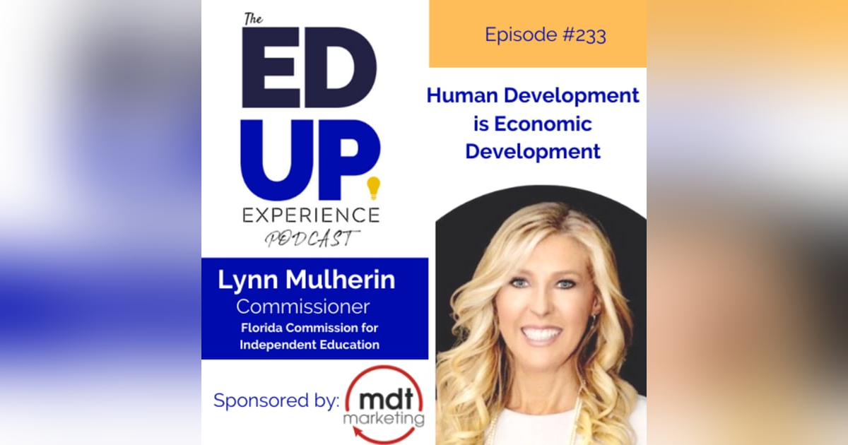 233: Human Development is Economic Development - with Lynn Mulherin, Commissioner, Florida Commission for Independent Education 233: Human Development is Economic Development - with Lynn Mulherin, Commissioner, Florida Commission for Independent Education
