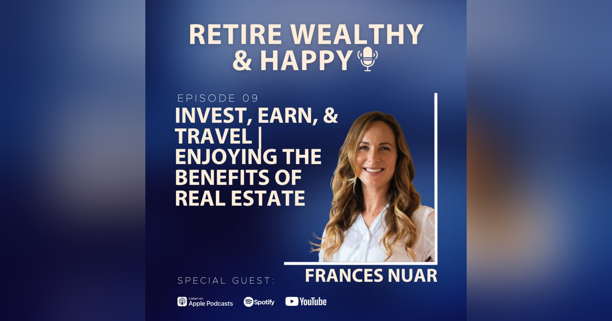Ep09: Invest, Earn, and Travel | Enjoying the Benefits of Real Estate with Frances Nuar Ep09: Invest, Earn, and Travel | Enjoying the Benefits of Real Estate with Frances Nuar