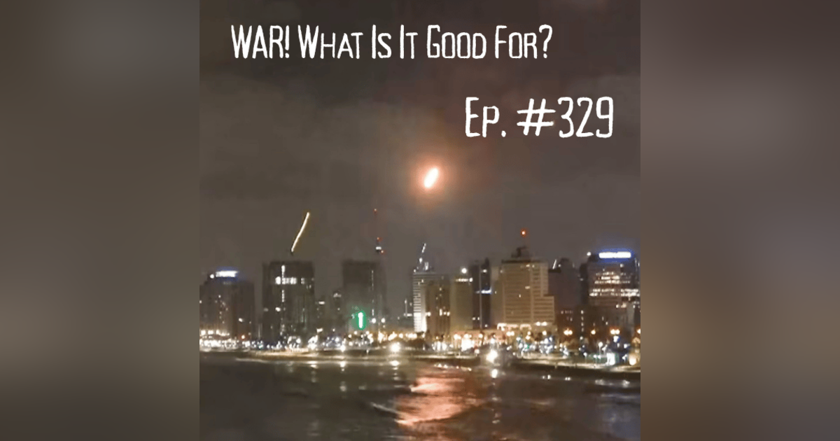 #329 - War! What Is It Good For? #329 - War! What Is It Good For?