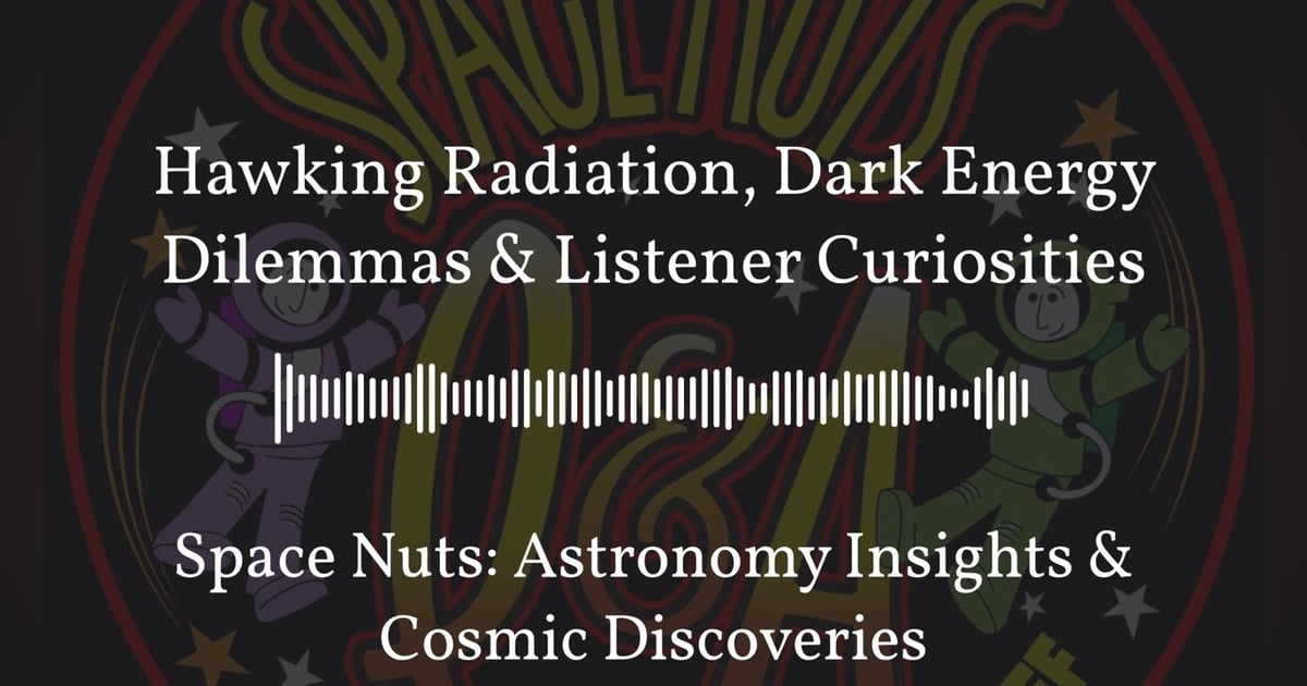 Hawking Radiation, Dark Energy Dilemmas & Listener Curiosities | Space Nuts: Astronomy Insights... Hawking Radiation, Dark Energy Dilemmas & Listener Curiosities | Space Nuts: Astronomy Insights...