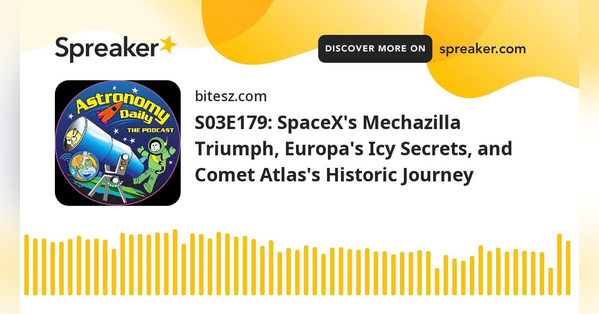 S03E179: SpaceX’s Mechazilla Triumph, Europa’s Icy Secrets, and Comet Atlas’s Historic Journey S03E179: SpaceX’s Mechazilla Triumph, Europa’s Icy Secrets, and Comet Atlas’s Historic Journey