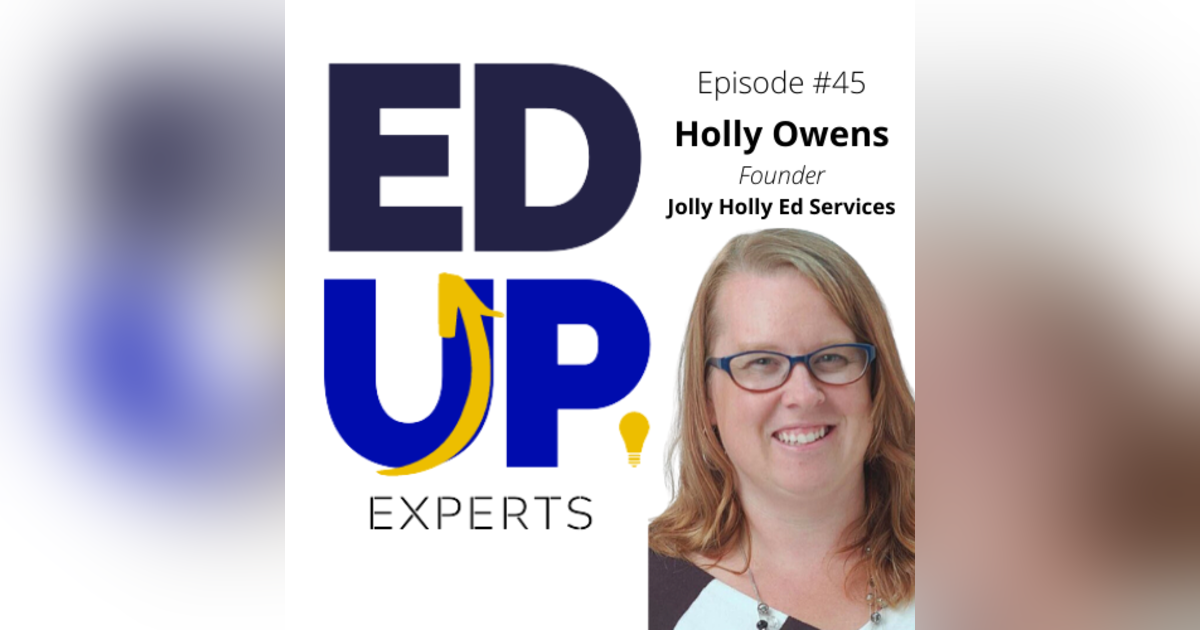 45: BONUS: EdUp Experts - 3 Things to Consider as You Design Your Online Courses for Fall - with Holly Owens, Founder of Jolly Holly Ed Services 45: BONUS: EdUp Experts - 3 Things to Consider as You Design Your Online Courses for Fall - with Holly Owens, Founder of Jolly Holly Ed Services