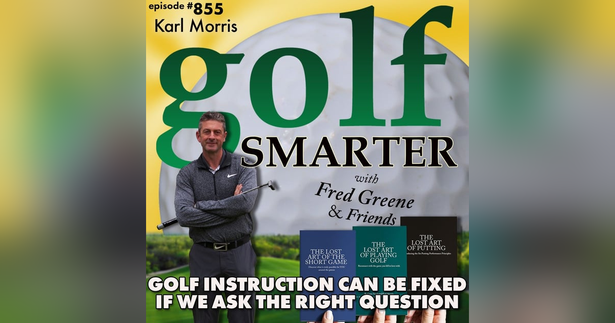 Golf Instruction Can Be Fixed If We Ask The Right Question with Karl Morris | golf SMARTER #855 Golf Instruction Can Be Fixed If We Ask The Right Question with Karl Morris | golf SMARTER #855