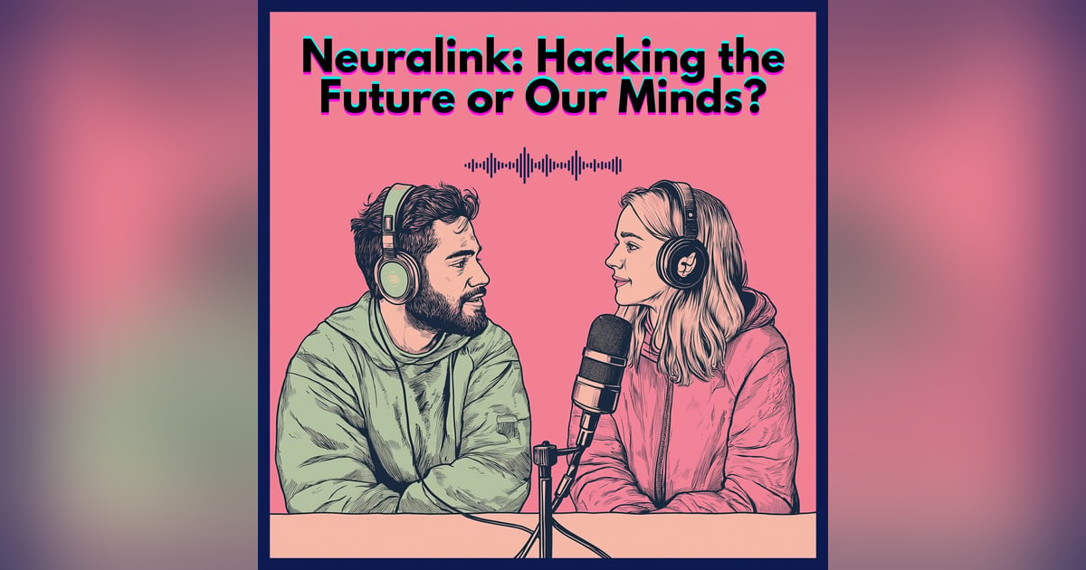 #19. Neuralink: Hacking the Future or Our Minds? #19. Neuralink: Hacking the Future or Our Minds?
