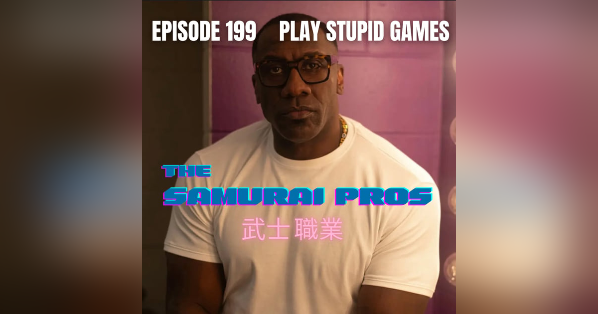 Ep. 199 - Play Stupid Games Ep. 199 - Play Stupid Games