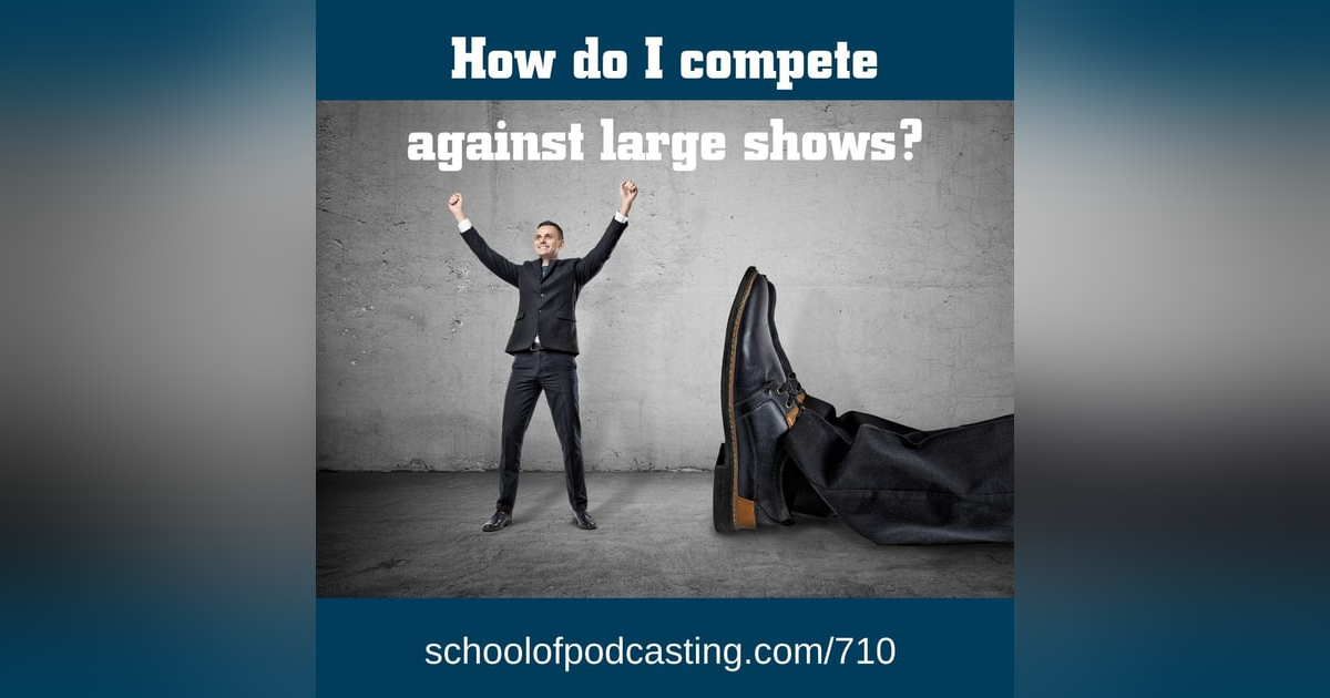 How Does Your Podcast Compete Against Giant Shows? How Does Your Podcast Compete Against Giant Shows?