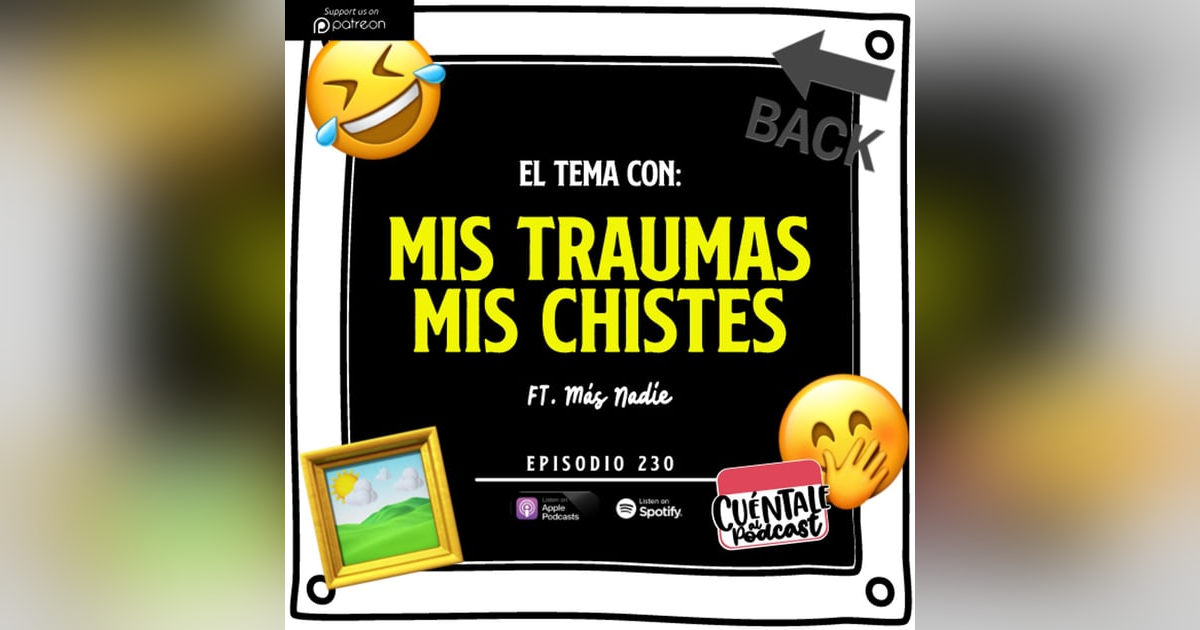 230. El tema con: MIS TRAUMAS, MIS CHISTES (Ft. Más Nadie) 230. El tema con: MIS TRAUMAS, MIS CHISTES (Ft. Más Nadie)