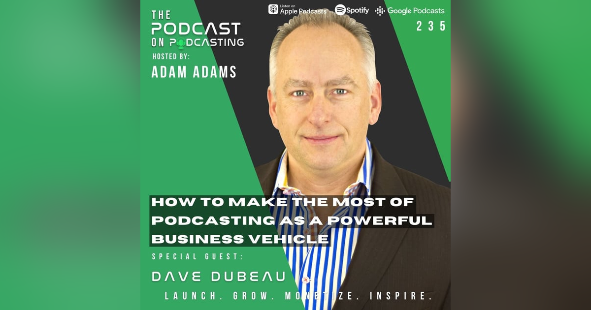 Ep235: How To Make The Most Of Podcasting As A Powerful Business Vehicle – Dave Dubeau Ep235: How To Make The Most Of Podcasting As A Powerful Business Vehicle – Dave Dubeau