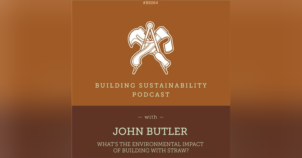 What are the environmental impacts of building with Straw? - John Butler - BS064 What are the environmental impacts of building with Straw? - John Butler - BS064