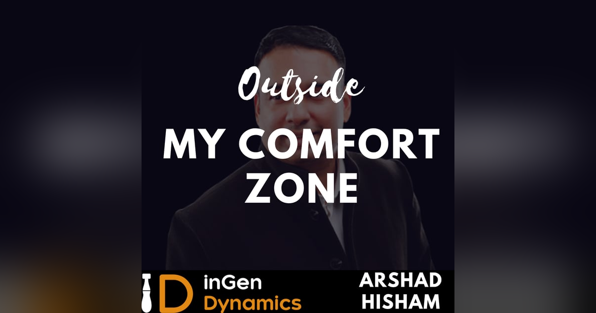 Being Comfortable Outside Of Your Comfort Zone | Arshad Hisham - inGen Dynamics Being Comfortable Outside Of Your Comfort Zone | Arshad Hisham - inGen Dynamics