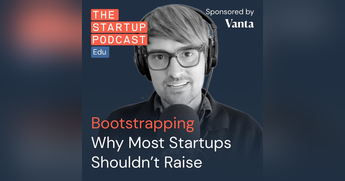 Bootstrapping - Why Most Startups Shouldn’t Raise w/ Rob Walling (Edu) Bootstrapping - Why Most Startups Shouldn’t Raise w/ Rob Walling (Edu)