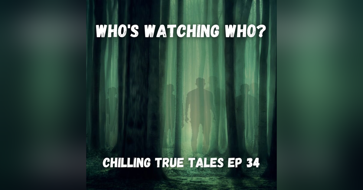 Chilling True Tales - Ep 34 - Who's Watching Who? Chilling True Tales - Ep 34 - Who's Watching Who?