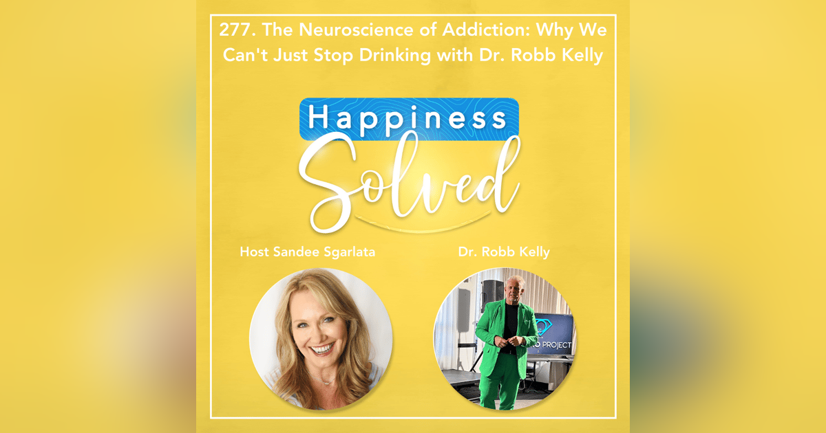 277. The Neuroscience of Addiction: Why We Can't Just Stop Drinking with Dr. Robb Kelly 277. The Neuroscience of Addiction: Why We Can't Just Stop Drinking with Dr. Robb Kelly