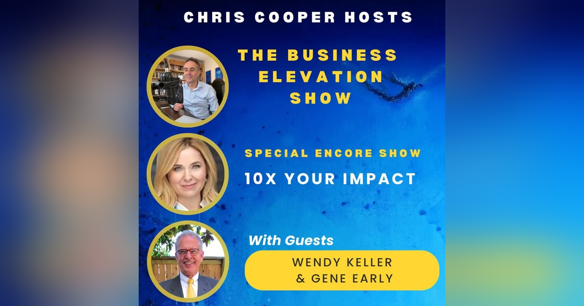 Special Encore Show: 10x Your Impact with Wendy Keller & Gene Early Special Encore Show: 10x Your Impact with Wendy Keller & Gene Early
