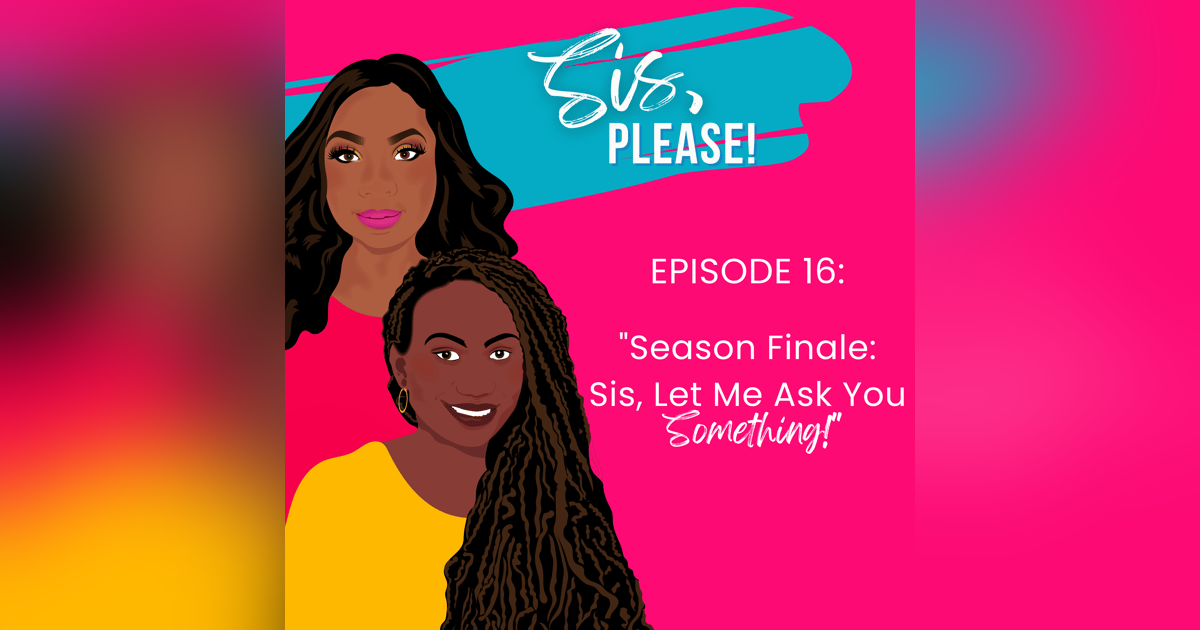 Season Finale Sis, Let Me Ask You Something! Season Finale Sis, Let Me Ask You Something!