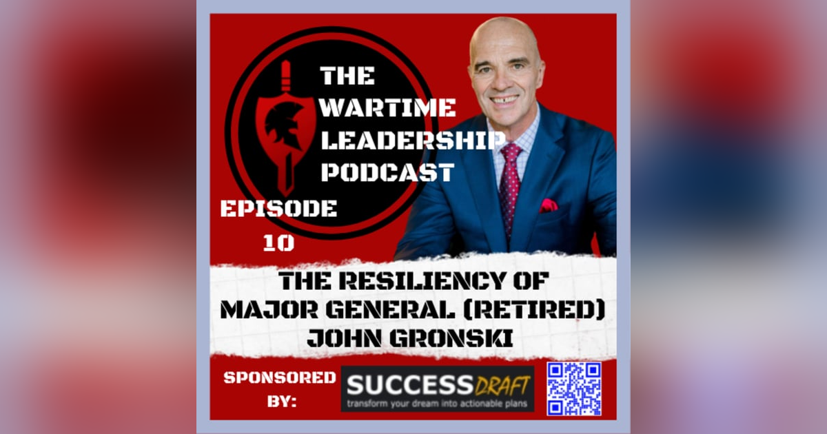 Episode 10: The Resiliency of US Army Major General (ret) John Gronski Episode 10: The Resiliency of US Army Major General (ret) John Gronski