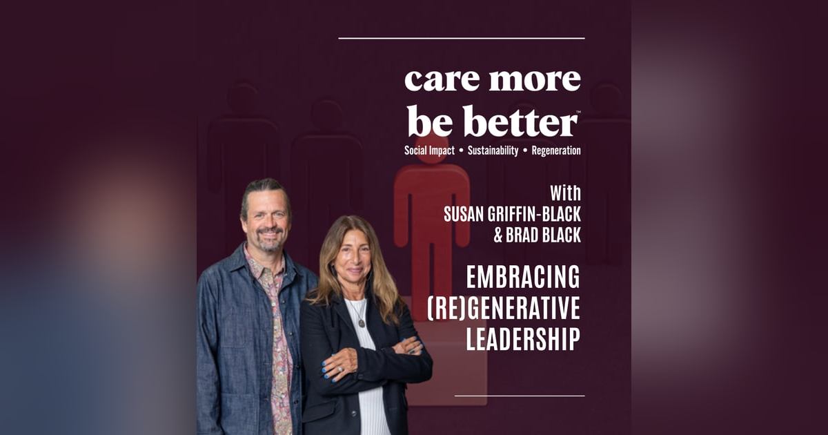 Embracing (re)Generative Leadership With Susan Griffin-Black & Brad Black Embracing (re)Generative Leadership With Susan Griffin-Black & Brad Black