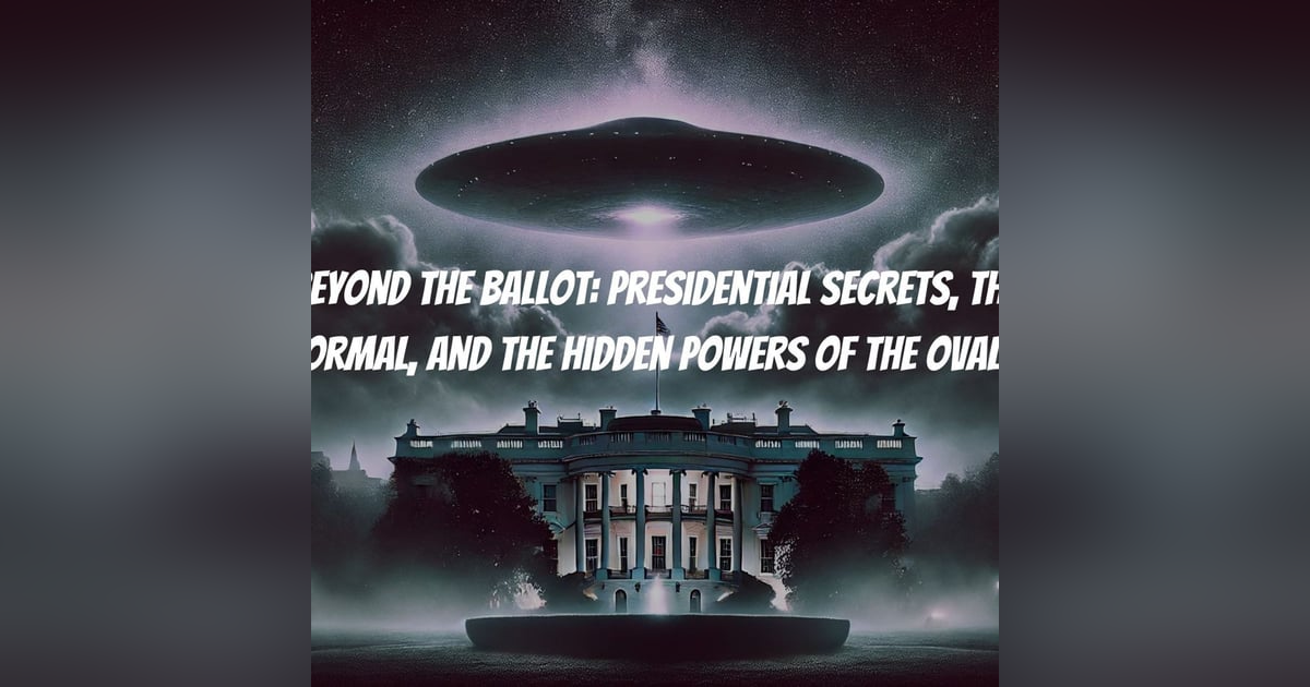 Beyond the Ballot: Presidential Secrets, the Paranormal, and the Hidden Powers of the Oval Office Beyond the Ballot: Presidential Secrets, the Paranormal, and the Hidden Powers of the Oval Office