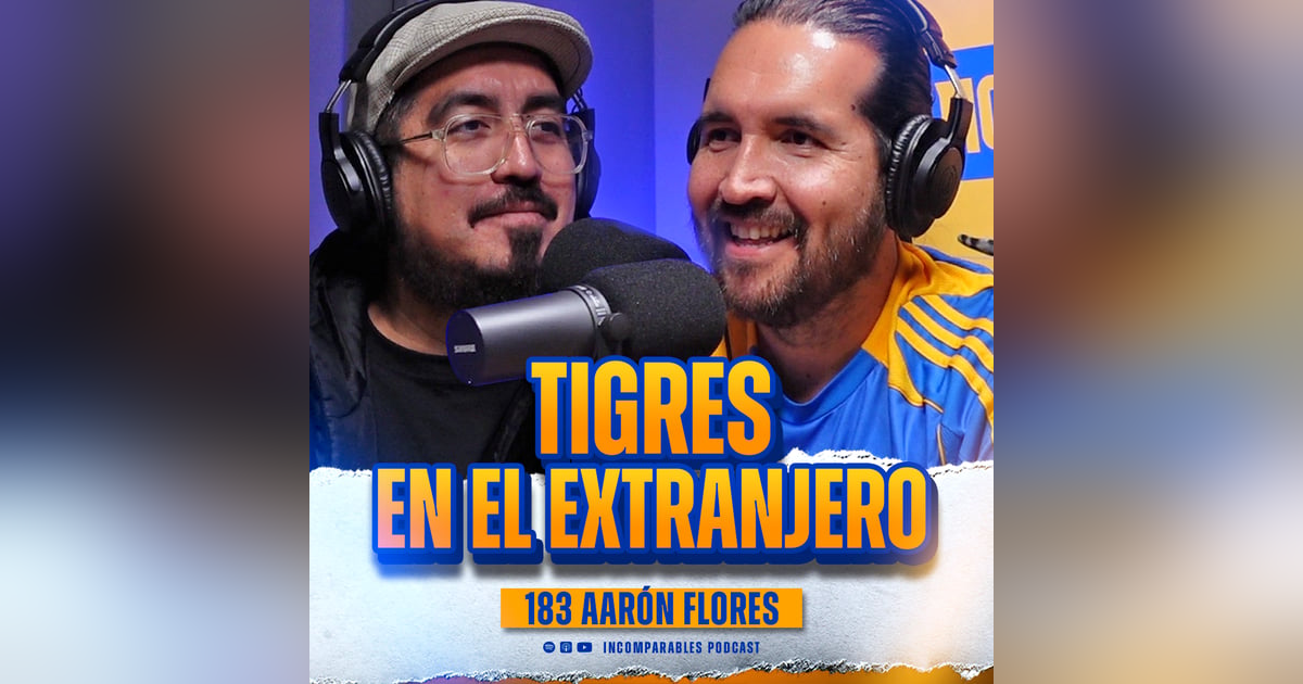 183 | Disfrutar a Tigres en el extranjero | Aarón Flores 183 | Disfrutar a Tigres en el extranjero | Aarón Flores